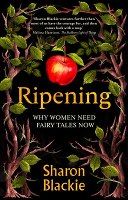 Ripening: Why Women Need Fairytales Now by Blackie, Sharon