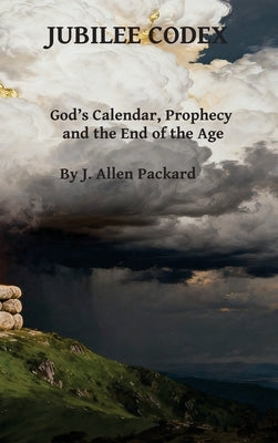 Jubilee Codex: God's Calendar, Prophecy, and the End of the Age by Packard, J. Allen