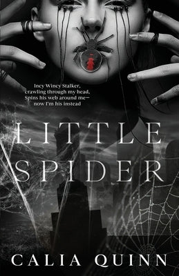 Little Spider: A Dark Psychological Stalker Romance by Quinn, Calia