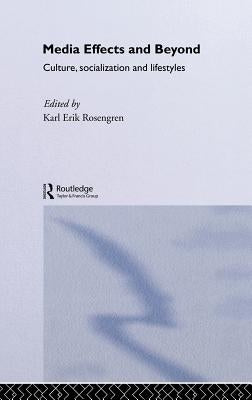 Media Effects and Beyond: Culture, Socialization and Lifestyles by Rosengren, Karl Erik