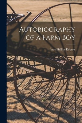 Autobiography of a Farm Boy by Roberts, Isaac Phillips