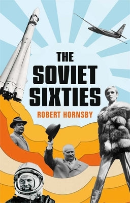 The Soviet Sixties by Hornsby, Robert