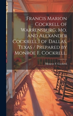 Francis Marion Cockrell of Warrensburg, Mo. and Alexander Cockrell I of Dallas, Texas / Prepared by Monroe F. Cockrell. by Cockrell, Monroe F. (Monroe Fulkerson)