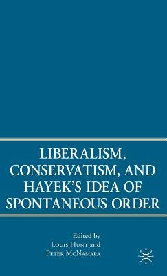 Liberalism, Conservatism, and Hayek's Idea of Spontaneous Order by McNamara, P.