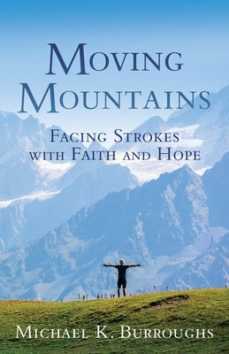Moving Mountains: Facing Strokes with Faith and Hope by Burroughs, Michael K.