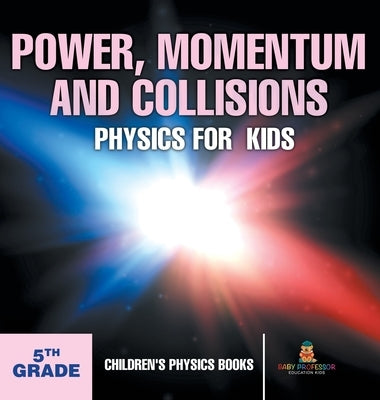 Power, Momentum and Collisions - Physics for Kids - 5th Grade Children's Physics Books by Baby Professor