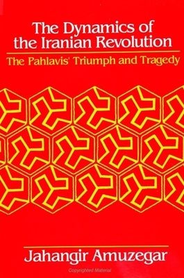 Dynamics of the Iranian Revolution: The Pahlavis' Triumph and Tragedy by Amuzegar, Jahangir