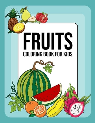 Fruits Coloring Book For Kids: 30 Easy Different fruits Coloring Pages For Kids, Children Activity Book for Learning Fruits by House, Sherin Book