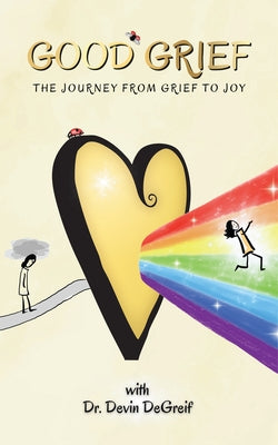Good Grief: The Journey from Grief to Joy by Degreif, Devin