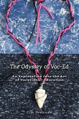 The Odyssey of Voc-Ed: An Exploration into the Art Of Vocational-Education by Brennan, Tim