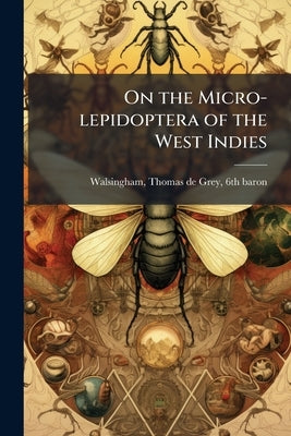 On the Micro-lepidoptera of the West Indies by Walsingham, Thomas de Grey 6th Baron