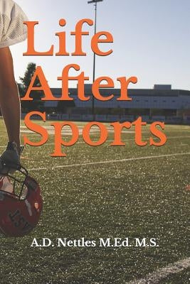 Life After Sports by Nettles M. Ed M. S., A. D.