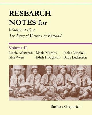 Research Notes for Women at Play: The Story of Women in Baseball: Lizzie Arlington, Alta Weiss, Lizzie Murphy, Edith Houghton, Jackie Mitchell, Babe D by Gregorich, Barbara