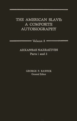 The American Slave: Arkansas Narratives Parts 1 & 2, Vol. 8 by Rawick, Che