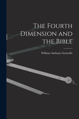 The Fourth Dimension and the Bible by Granville, William Anthony 1863-1943