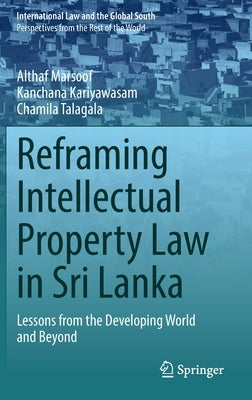 Reframing Intellectual Property Law in Sri Lanka: Lessons from the Developing World and Beyond by Marsoof, Althaf