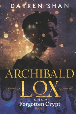 Archibald Lox and the Forgotten Crypt: Archibald Lox series, book 4 by Shan, Darren