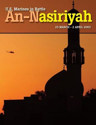 U.S. Marines in Battle: An-Nasiriyah 23 March - 2 April 2003 by Andrew Jr, Rod