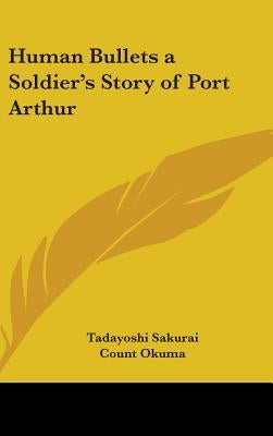 Human Bullets a Soldier's Story of Port Arthur by Sakurai, Tadayoshi