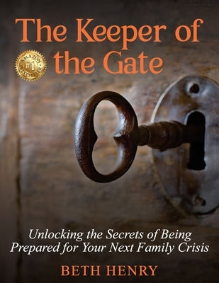 The Keeper of the Gate: Unlocking the Secrets of Being Prepared for Your Next Family Crisis by Henry, Beth