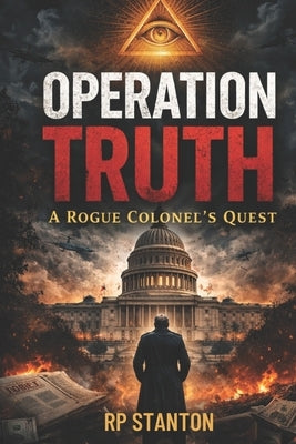 Operation Truth: A Rogue Colonel's Quest by Stanton, Rp