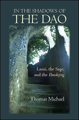 In the Shadows of the Dao: Laozi, the Sage, and the Daodejing by Michael, Thomas