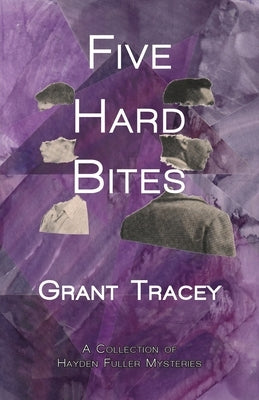 Five Hard Bites: A Collection of Hayden Fuller Mysteries by Tracey, Grant
