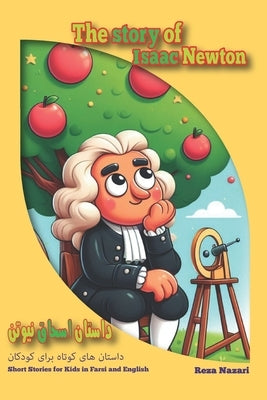 The Story of Isaac Newton: Short Stories for Kids in Farsi and English by Nazari, Reza