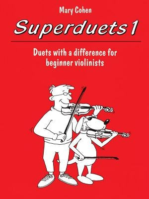 Superduets, Book 1: Duets with a Difference for Beginner Violinists by Cohen, Mary