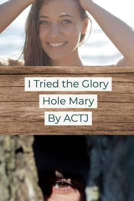 I Tried the Glory Hole: Mary by Actj