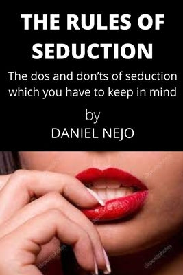 The Rules of Seduction: The do's and don'ts of seduction by Nejo, Daniel