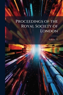 Proceedings of the Royal Society of London; Volume 77 by Anonymous