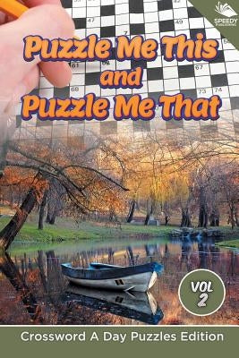 Puzzle Me This and Puzzle Me That Vol 2: Crossword A Day Puzzles Edition by Speedy Publishing LLC