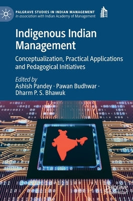 Indigenous Indian Management: Conceptualization, Practical Applications and Pedagogical Initiatives by Pandey, Ashish