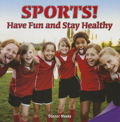 Sports!have Fun and Stay Healthy: Have Fun and Stay Healthy by Meeks, Connor
