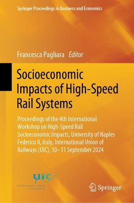 Socioeconomic Impacts of High-Speed Rail Systems: Proceedings of the 4th International Workshop on High-Speed Rail Socioeconomic Impacts, University o by Pagliara, Francesca
