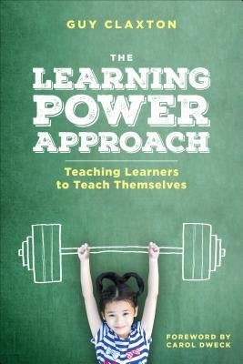 The Learning Power Approach: Teaching Learners to Teach Themselves by Claxton, Guy