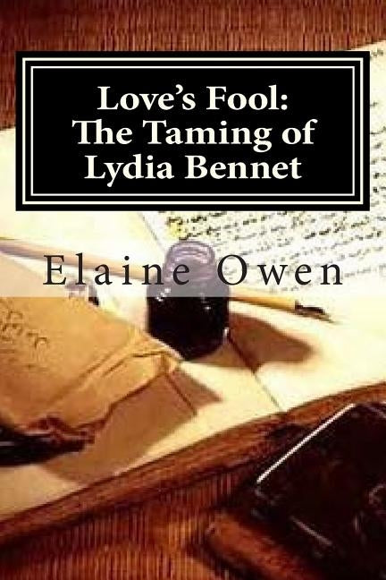 Love's Fool: The Taming of Lydia Bennet: What Happened After Mr. Darcy's Persistent Pursuit by Owen, Elaine