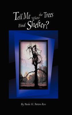 Tell Me Where the Trees Find Shelter? by Patton-Ross, Paula M.