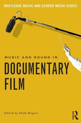 Music and Sound in Documentary Film by Rogers, Holly