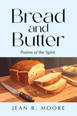 Bread and Butter: Poems of the Spirit by Moore, Jean R.