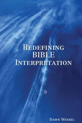 Redefining BIBLE Interpretation by Wessel, Dawn
