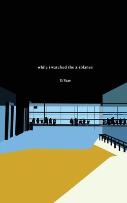While I Watched the Airplanes by Yuan, Dorothy