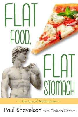 Flat Food, Flat Stomach: The Law of Subtraction by Shavelson, Paul