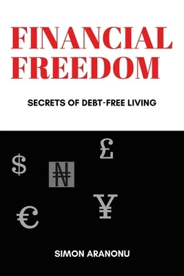 Financial Freedom: Secrets of Debt-Free Living by Aranonu, Simon