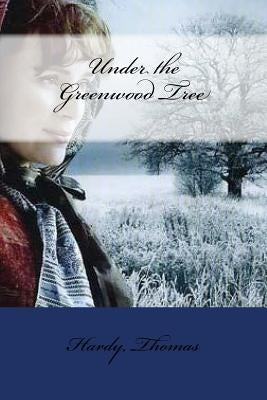 Under the Greenwood Tree by Thomas, Hardy