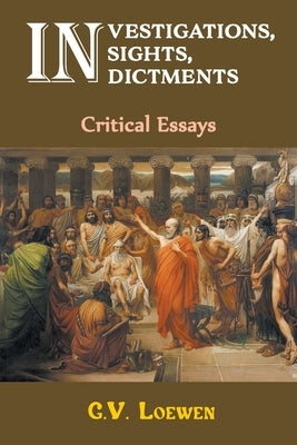 Investigations, Insights, Indictments: Critical Essays by Loewen, G. V.