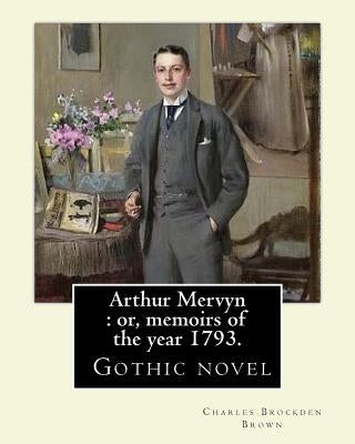 Arthur Mervyn: or, memoirs of the year 1793. By: Charles Brockden Brown: It was one of Brown's more popular novels, and is in many wa by Brown, Charles Brockden