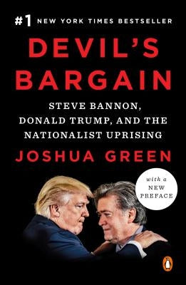 Devil's Bargain: Steve Bannon, Donald Trump, and the Nationalist Uprising by Green, Joshua