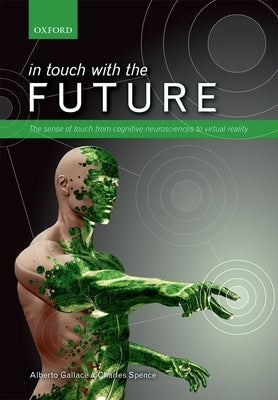 In Touch with the Future: The Sense of Touch from Cognitive Neuroscience to Virtual Reality by Gallace, Alberto
